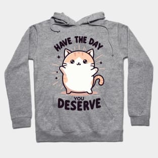 "Have the day, you deserve" Cute Cat Hoodie